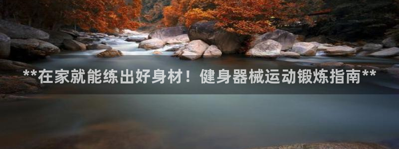 尊龙凯时请求参数不符合：**在家就能练出好身材！健身