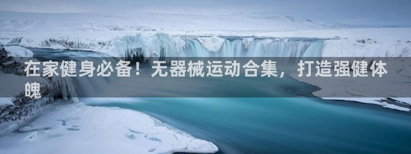 尊龙凯时百万奖池：在家健身必备！无器械运动合集，打造