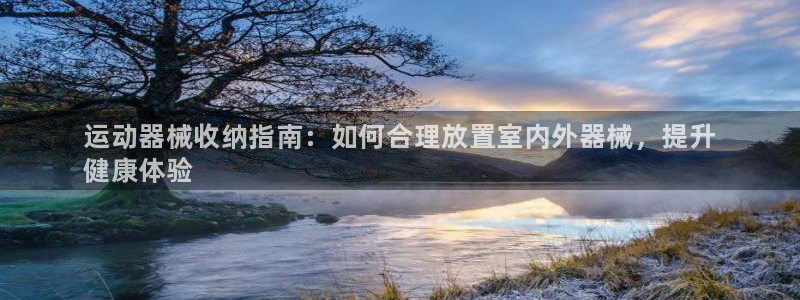 尊龙用现金娱乐一下下载旧：运动器械收纳指南：如何合理