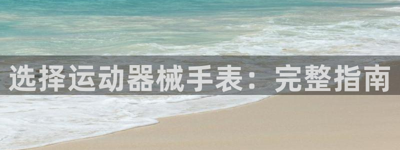 尊龙凯时人生就博：选择运动器械手表：完整指南