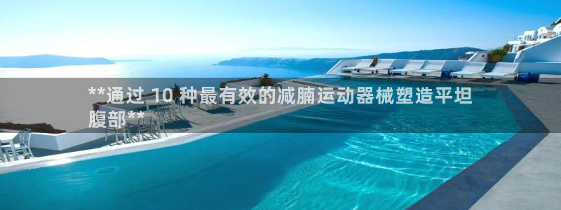 KB88凯时官网登录：**通过 10 种最有效的减腩