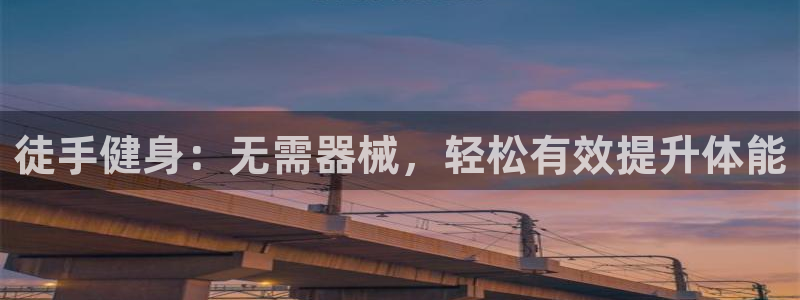 尊龙凯时平台还是万搏好：徒手健身：无需器械，轻松有效